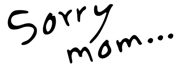 SORRY MOM